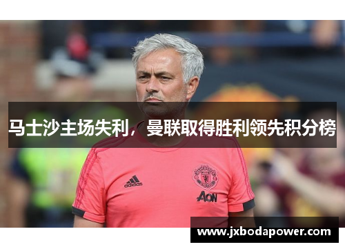 马士沙主场失利，曼联取得胜利领先积分榜