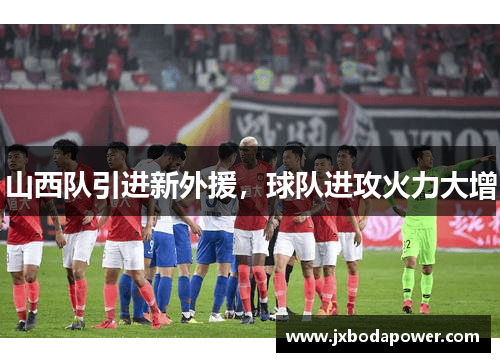 山西队引进新外援，球队进攻火力大增