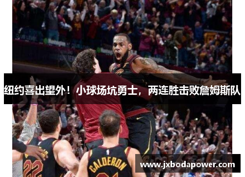 纽约喜出望外！小球场坑勇士，两连胜击败詹姆斯队