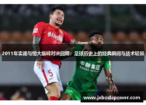 2011年实德与恒大巅峰对决回顾：足球历史上的经典瞬间与战术较量