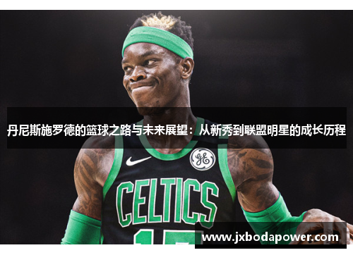 丹尼斯施罗德的篮球之路与未来展望：从新秀到联盟明星的成长历程
